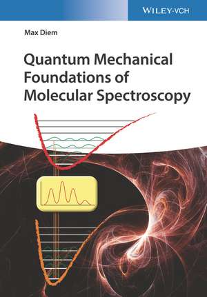 Quantum Mechanical Foundations of Molecular Spectroscopy de M Diem