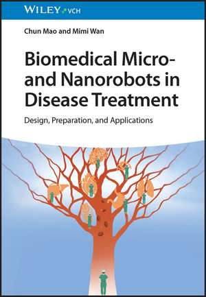 Biomedical Micro– and Nanorobots in Disease Treatment – Design, Preparation, and Applications de C Mao