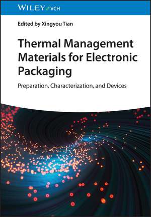 Thermal Management Materials for Electronic Packaging – Preparation, Characterization, and Devices de X Tian