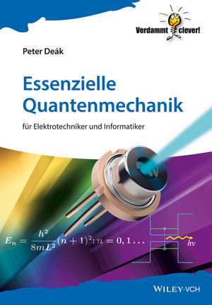 Essenzielle Quantenmechanik – für Elektrotechniker und Informatiker de P Deák