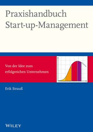 Praxishandbuch Start–up–Management – Von der Idee zum erfolgreichen Unternehmen de E Strauβ