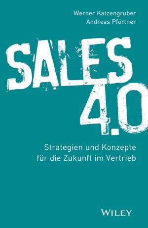 Sales 4.0 – Strategien und Konzepte für die Zukunft im Vertrieb de W Katzengruber