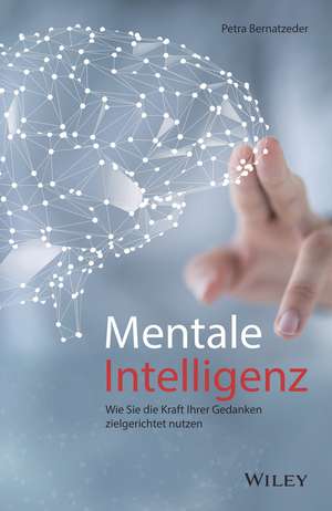 Mentale Intelligenz – Wie Sie die Kraft Ihrer Gedanken zielgerichtet nutzen de P Bernatzeder