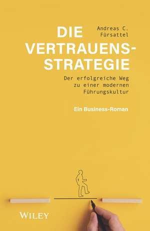 Die Vertrauensstrategie – Der erfolgreiche Weg zu einer modernen Führungskultur – ein Business–Roman de AC Fürsattel