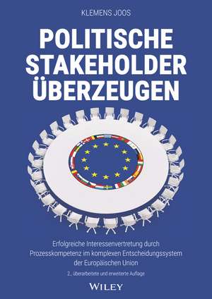 Politische Stakeholder überzeugen 2e – Erfolgreiche Interessenvertretung durch Prozesskompetenz im komplexen Entscheidungssystem de K Joos