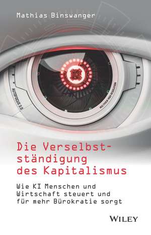 Die Verselbstständigung des Kapitalismus – Wie KI Menschen und Wirtschaft steuert und für mehr Bürokratie sorgt de M Binswanger