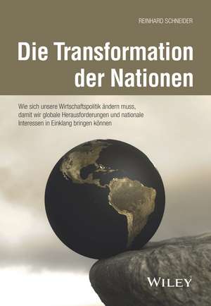 Die Transformation der Nationen – Wie sich unsere Wirtschaftspolitik ändern muss, damit wir globale Herausforderungen und nationale Interessen in Eink de R. Schneider