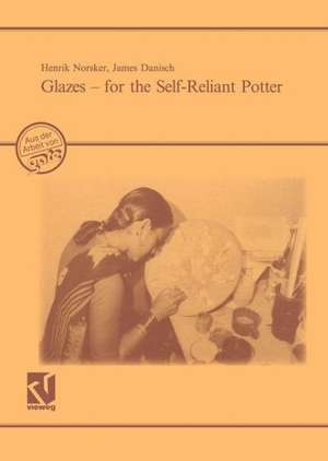 Glazes — for the Self-Reliant Potter: A Publication of Deutsches Zentrum für Entwicklungstechnologien — GATE. A division of the Deutsche Gesellschaft für Technische Zusammenarbeit (GTZ) GmbH de Henrik Norsker