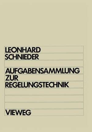 Aufgabensammlung zur Regelungstechnik: Lineare und nichtlineare Regelvorgänge Für Elektrotechniker, Physiker und Maschinenbauer ab 5. Semester de Werner Leonhard