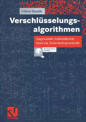 Verschlüsselungsalgorithmen: Angewandte Zahlentheorie rund um Sicherheitsprotokolle de Gilbert Brands