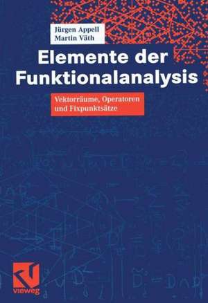 Elemente der Funktionalanalysis: Vektorräume, Operatoren und Fixpunktsätze de Jürgen Appell