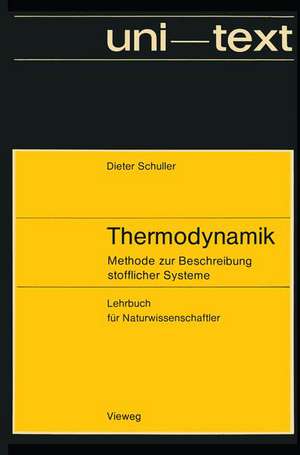 Thermodynamik: Methode zur Beschreibung stofflicher Systeme Lehrbuch für Naturwissenschaftler de Dieter Schuller