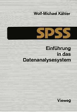 Einführung in das Datenanalysesystem SPSS: Eine Anleitung zur EDV-gestützten statistischen Datenauswertung de Wolf-Michael Kähler