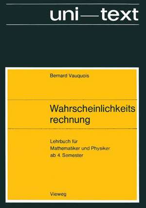 Wahrscheinlichkeitsrechnung: Lehrbuch für Mathematiker und Physiker ab 4. Semester de Bernard Vauquois