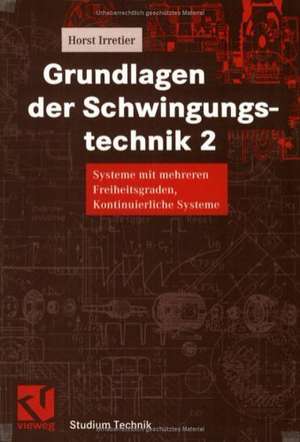 Grundlagen der Schwingungstechnik 2: Systeme mit mehreren Freiheitsgraden, Kontinuierliche Systeme de Horst Irretier