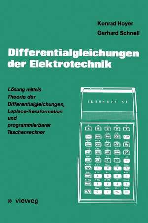 Differentialgleichungen der Elektrotechnik: Lösung mittels Theorie der Differentialgleichungen, Laplace-Transformation und programmierbarer Taschenrechner de Konrad Hoyer