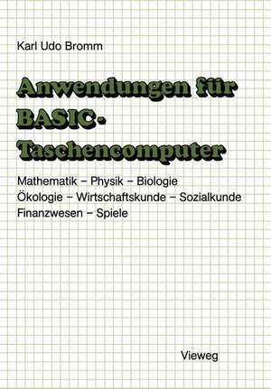 Anwendungen für BASIC-Taschencomputer: Mit über 50 Programmen aus Mathematik, Physik, Biologie, Ökologie, Wirtschaftskunde, Sozialkunde, Finanzwesen und Spielen de Karl Udo Bromm