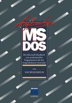 Aufbaukurs MS-DOS: Das Microsoft-Handbuch zum professionellen Programmieren für den fortgeschrittenen Anwender de Van Wolverton