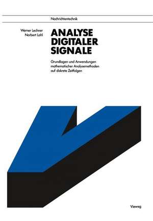 Analyse digitaler Signale: Grundlagen und Anwendungen mathematischer Analysemethoden auf diskrete Zeitfolgen de Werner Lechner