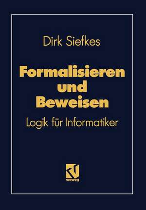 Formalisieren und Beweisen: Logik für Informatiker de Dirk Siefkes