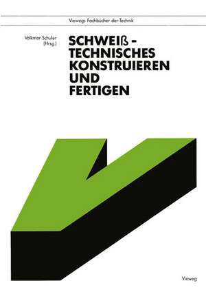 Schweißtechnisches Konstruieren und Fertigen de Volkmar Schuler