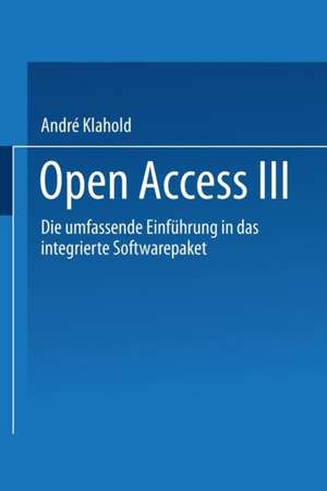 Open Access III: Die Umfassende Einführung in das Integrierte Softwarepaket de André Klahold