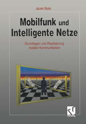 Mobilfunk und Intelligente Netze: Grundlagen und Realisierung mobiler Kommunikation de Jacek Biala