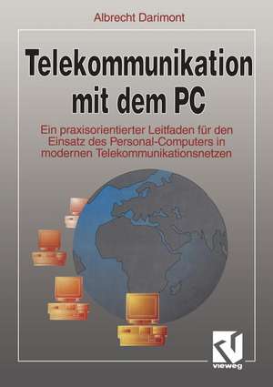 Telekommunikation mit dem PC: Ein praxisorientierter Leitfaden für den Einsatz des Personal-Computers in modernen Telekommunikationsnetzen de Albrecht Darimont