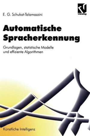 Automatische Spracherkennung: Grundlagen, statistische Modelle und effiziente Algorithmen de Ernst Günter Schukat-Talamazzini