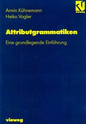 Attributgrammatiken: Eine grundlegende Einführung de Armin Kühnemann