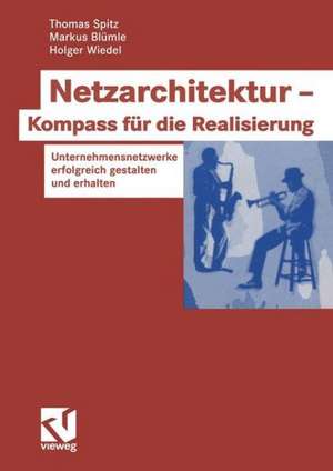 Netzarchitektur — Kompass für die Realisierung: Unternehmensnetzwerke erfolgreich gestalten und erhalten de Thomas Spitz