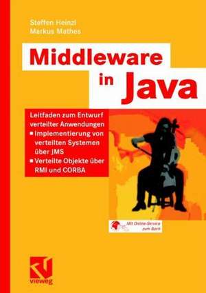 Middleware in Java: Leitfaden zum Entwurf verteilter Anwendungen — Implementierung von verteilten Systemen über JMS — Verteilte Objekte über RMI und CORBA de Steffen Heinzl