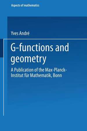 G-Functions and Geometry: A Publication of the Max-Planck-Institut für Mathematik, Bonn de Yves André