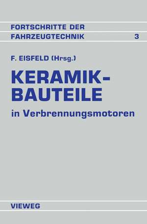 Keramik-Bauteile in Verbrennungsmotoren: Reibung Verschleiß Herstellung Bearbeitung de Fritz Eisfeld