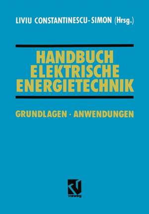 Handbuch Elektrische Energietechnik: Grundlagen · Anwendungen de Liviu Constantinescu-Simon