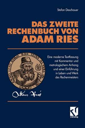 Das Zweite Rechenbuch Von Adam Ries: Eine moderne Textfassung mit Kommentar und metrologischem Anhang und einer Einführung in Leben und Werk des Rechenmeisters de Stefan Deschauer