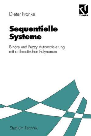 Sequentielle Systeme: Binäre und Fuzzy Automatisierung mit arithmetischen Polynomen de Dieter Franke