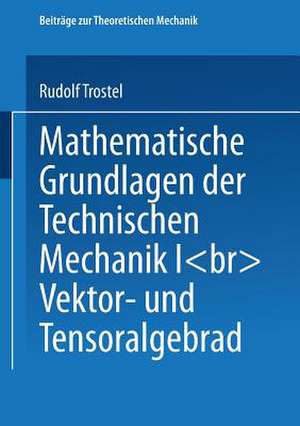 Mathematische Grundlagen der Technischen Mechanik I: Vektor- und Tensoralgebra de Rudolf Trostel