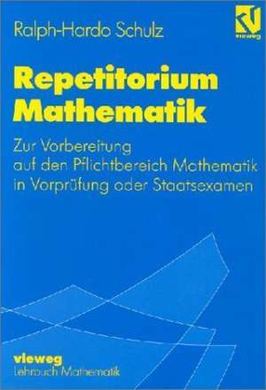 Repetitorium Mathematik: Zur Vorbereitung auf den Pflichtbereich Mathematik in Vorprüfung oder Staatsexamen de Ralph-Hardo Schulz