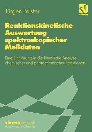 Reaktionskinetische Auswertung spektroskopischer Meßdaten: Eine Einführung in die kinetische Analyse chemischer und photochemischer Reaktionen de Jürgen Polster