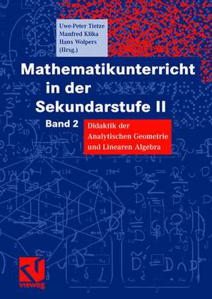 Mathematikunterricht in der Sekundarstufe II: Band 2 Didaktik der Analytischen Geometrie und Linearen Algebra de Uwe-Peter Tietze