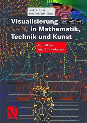 Visualisierung in Mathematik, Technik und Kunst: Grundlagen und Anwendungen de Andreas Dress