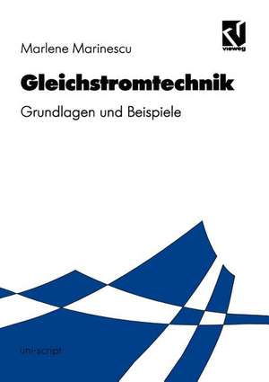 Gleichstromtechnik: Grundlagen und Beispiele de Marlene Marinescu