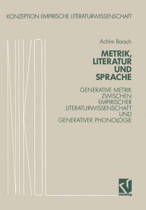 Metrik, Literatur und Sprache: Generative Grammatik zwischen Empirischer Literaturwissenschaft und generativer Phonologie de Achim Barsch