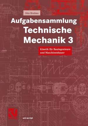 Aufgabensammlung Technische Mechanik 3: Kinetik für Bauingenieure und Maschinenbauer de Otto T. Bruhns