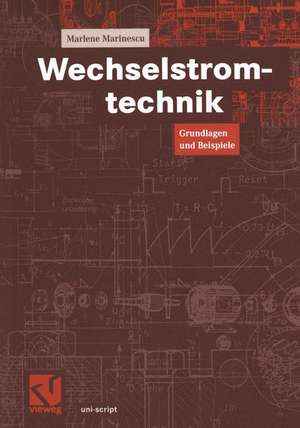 Wechselstromtechnik: Grundlagen und Beispiele de Marlene Marinescu