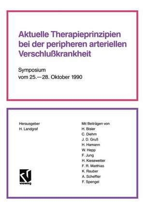 Aktuelle Therapieprinzipien bei der peripheren arteriellen Verschlußkrankheit: Symposium vom 25. – 28. Oktober 1990 de Helmut Landgraf