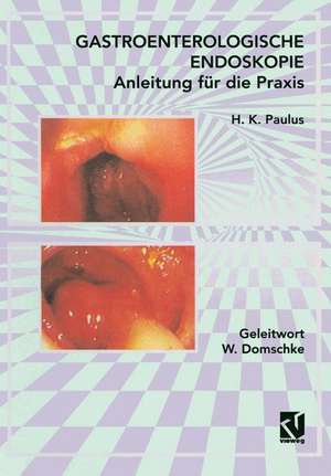 Gastroenterologische Endoskopie Anleitung für die Praxis de H. K. Paulus