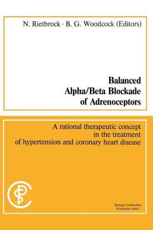 Balanced Alpha/Beta Blockade of Adrenoceptors / Balancierte Blockade von Alpha- und Beta-Adrenozeptoren: A rational therapeutic concept in the treatment of hypertension and coronary heart disease / Ein rationales Konzept zur Behandlung der Hypertonie und der koronaren Herzerkrankungen de Norbert Rietbrock