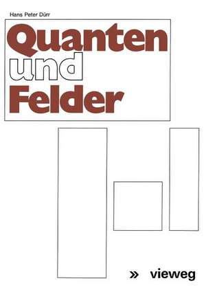 Quanten und Felder: Physikalische und philosophische Betrachtungen zum 70. Geburtstag von Werner Heisenberg de Hans-Peter Dürr